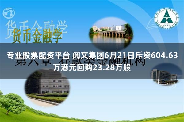 专业股票配资平台 阅文集团6月21日斥资604.63万港元回购23.28万股